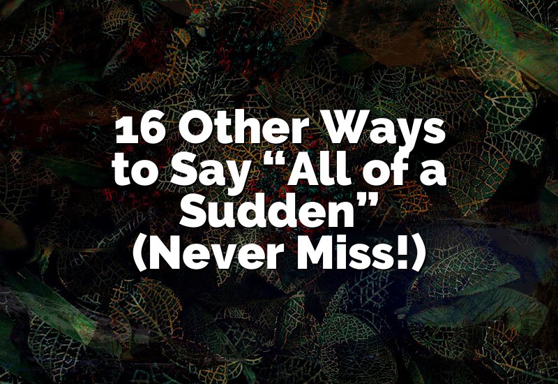 16 Other Ways to Say “All of a Sudden” (Never Miss!)