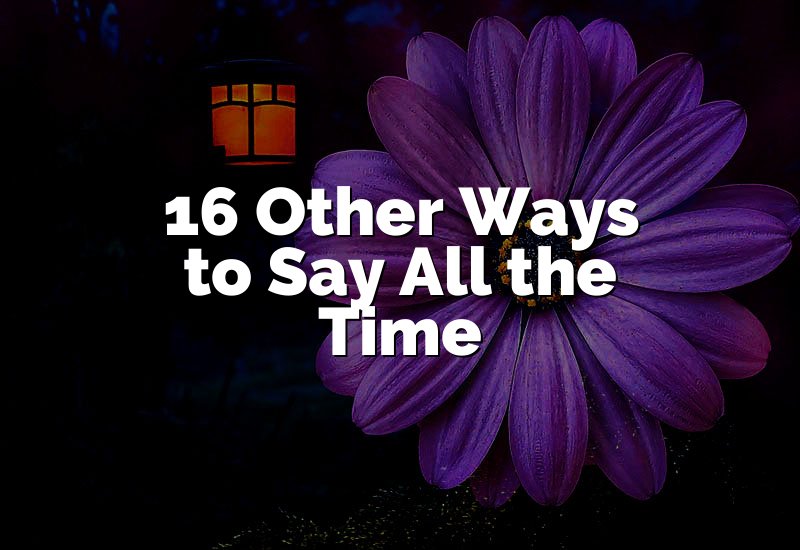 16 Other Ways to Say All the Time