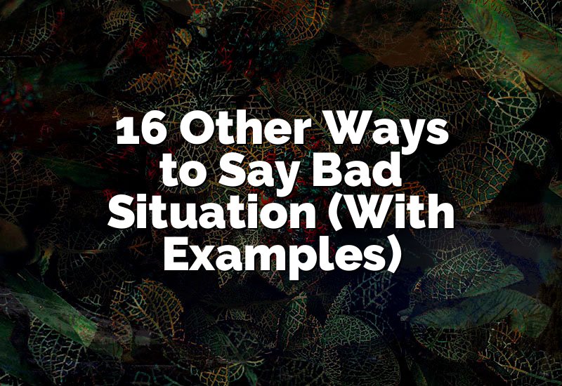 16 Other Ways to Say Bad Situation (With Examples)