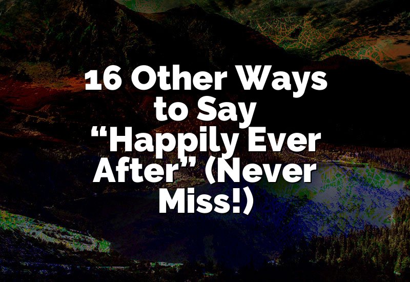 16 Other Ways to Say “Happily Ever After” (Never Miss!)
