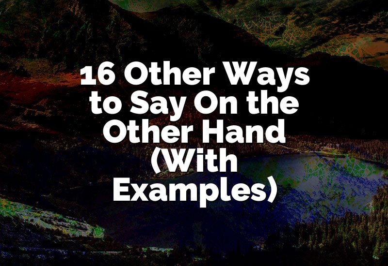 16 Other Ways to Say On the Other Hand (With Examples)