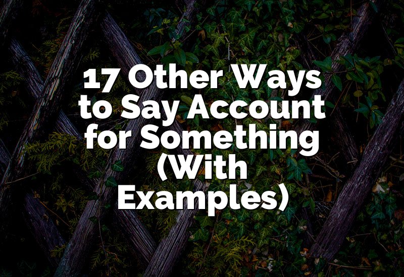 17 Other Ways to Say “Account for Something” (Best Examples)