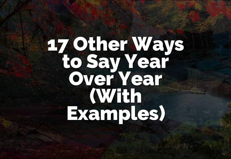 17 Other Ways to Say Year Over Year (With Examples)