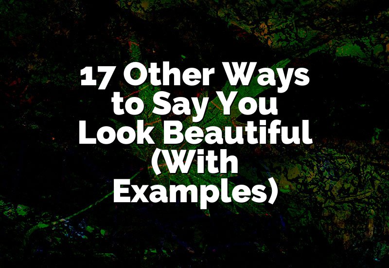 17 Other Ways to Say You Look Beautiful (With Examples)