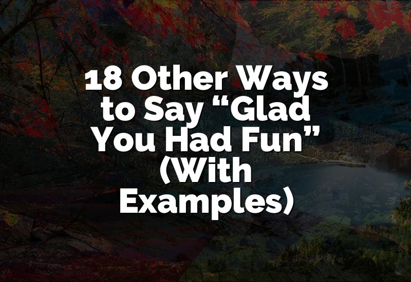 18 Other Ways to Say “Glad You Had Fun” (With Examples)