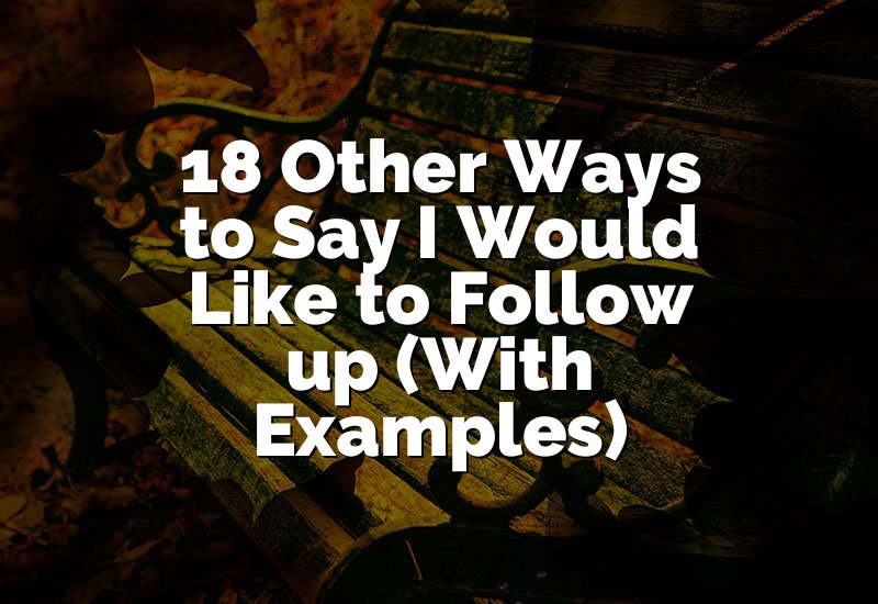 18 Other Ways to Say I Would Like to Follow up (With Examples)