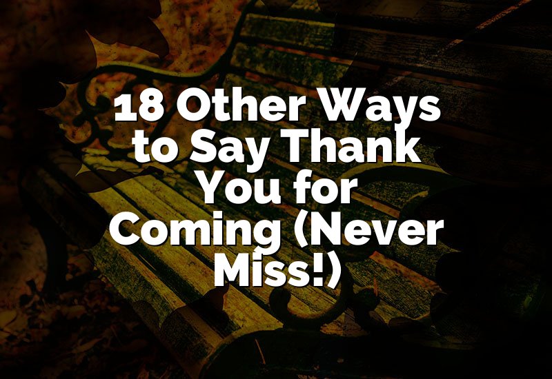 18 Other Ways to Say Thank You for Coming (Never Miss!)