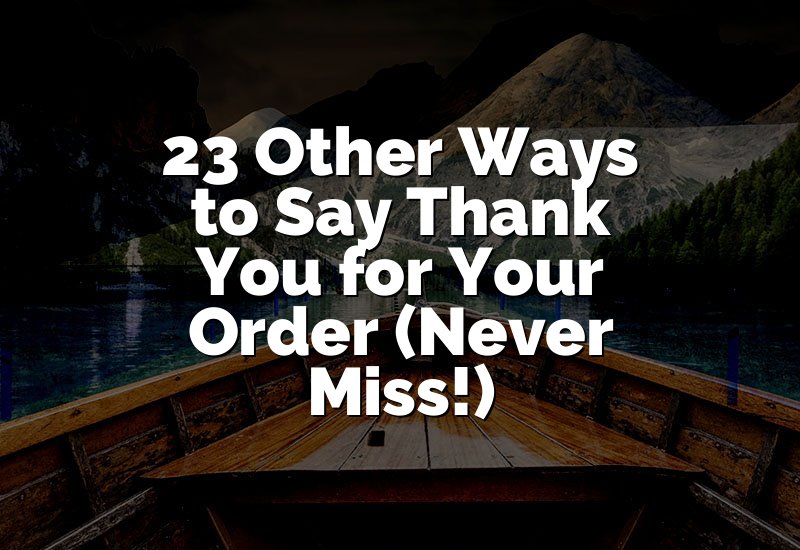 23 Other Ways to Say Thank You for Your Order (Never Miss!)