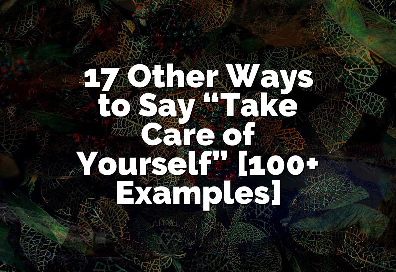 17 Other Ways to Say “Take Care of Yourself” [100+ Examples]