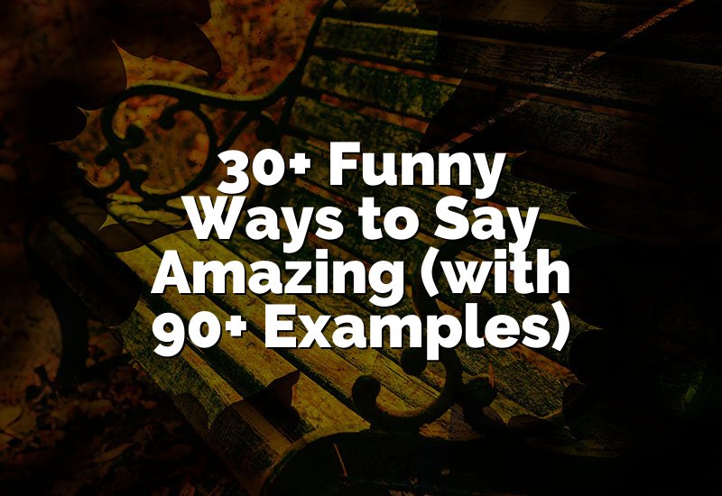 30+ Funny Ways to Say Amazing (with 90+ Examples)