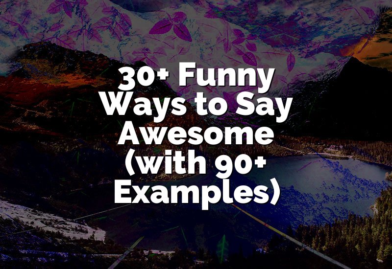 30+ Funny Ways to Say Awesome (with 90+ Examples)