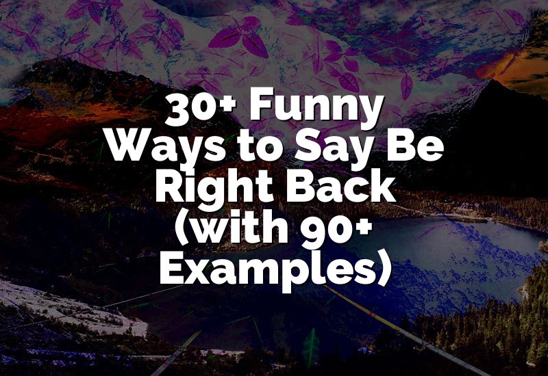 30+ Funny Ways to Say Be Right Back (with 90+ Examples)