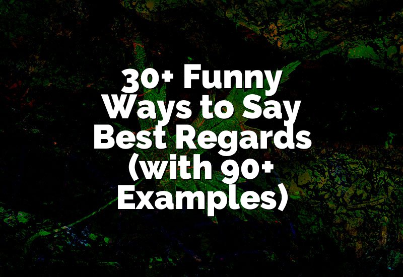 30+ Funny Ways to Say Best Regards (with 90+ Examples)
