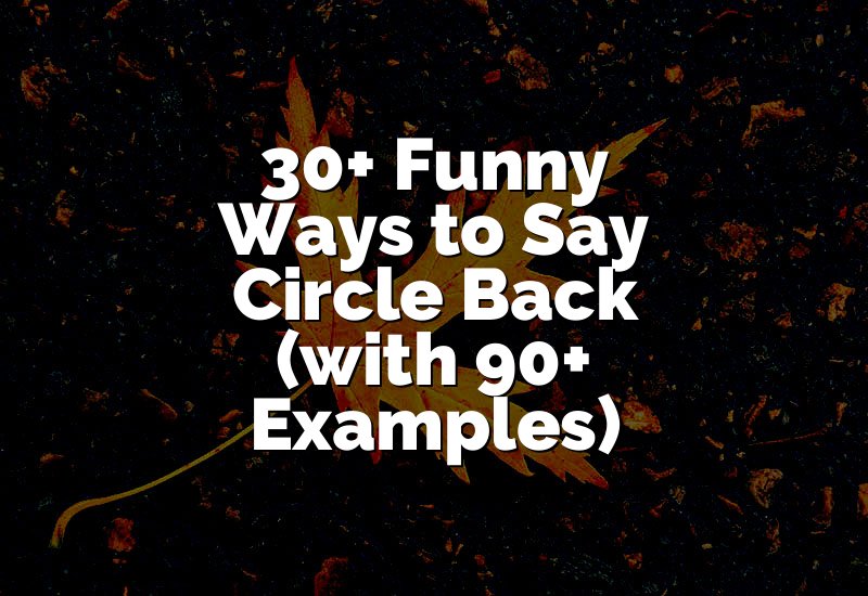 30+ Funny Ways to Say Circle Back (with 90+ Examples)