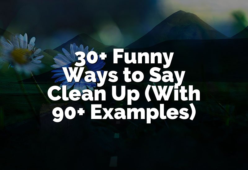 30+ Funny Ways to Say Clean Up (With 90+ Examples)
