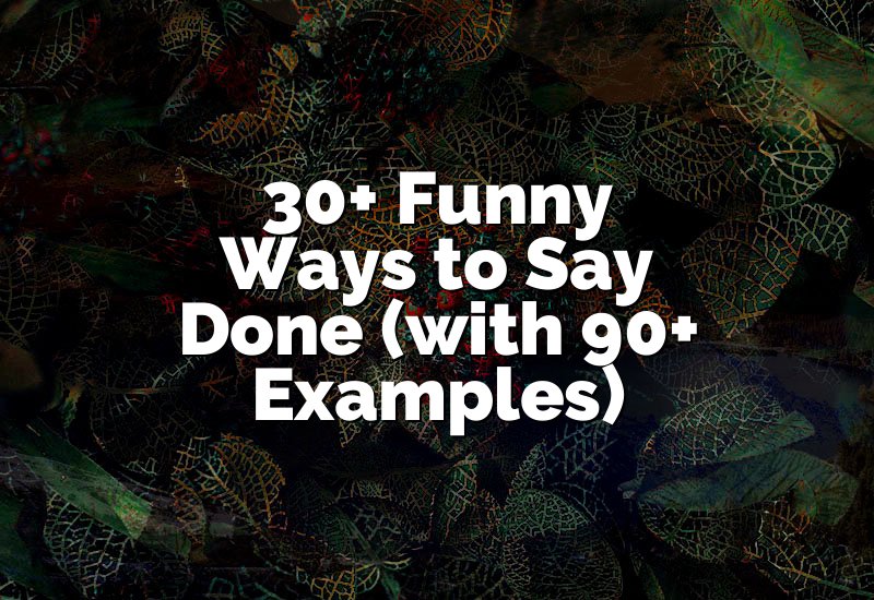 30+ Funny Ways to Say Done (with 90+ Examples)
