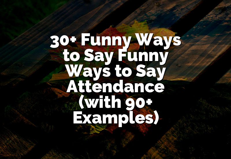 30+ Funny Ways to Say Funny Ways to Say Attendance (with 90+ Examples)