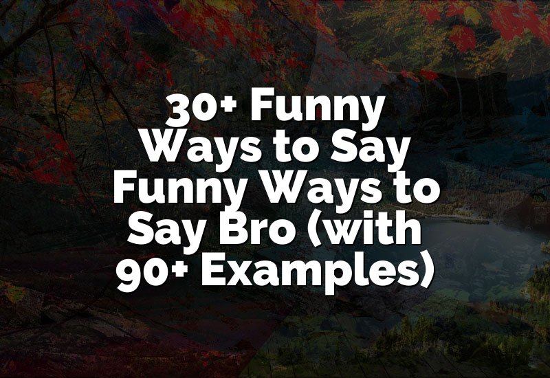 30+ Funny Ways to Say Funny Ways to Say Bro (with 90+ Examples)
