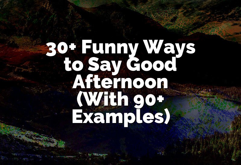 30+ Funny Ways to Say Good Afternoon (With 90+ Examples)