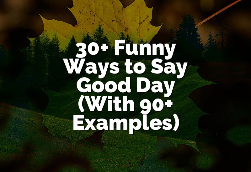 30+ Funny Ways to Say Good Day (With 90+ Examples)