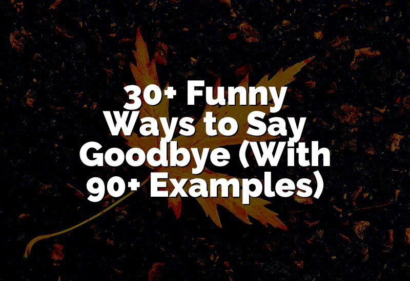 30+ Funny Ways to Say Goodbye (With 90+ Examples)