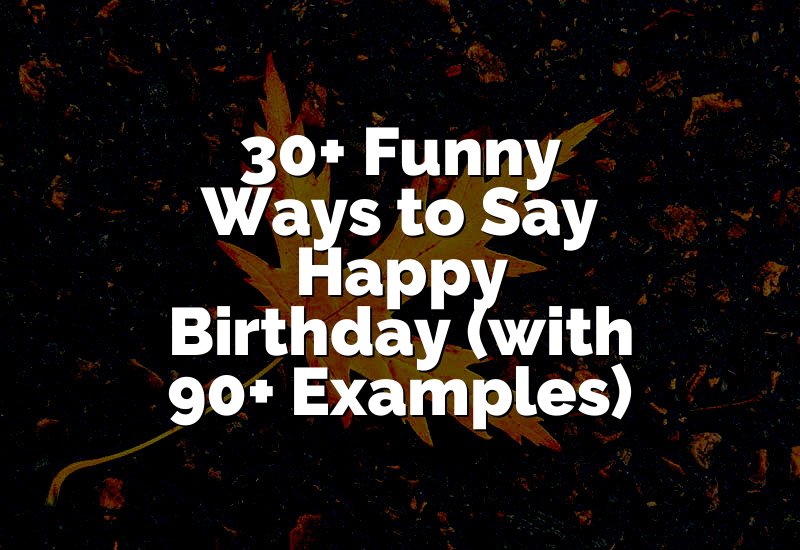 30+ Funny Ways to Say Happy Birthday (with 90+ Examples)