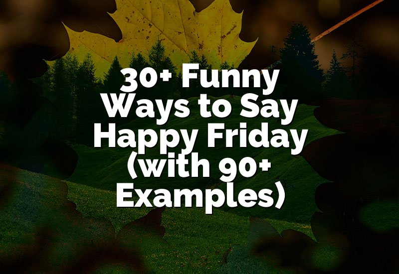 30+ Funny Ways to Say Happy Friday (with 90+ Examples)