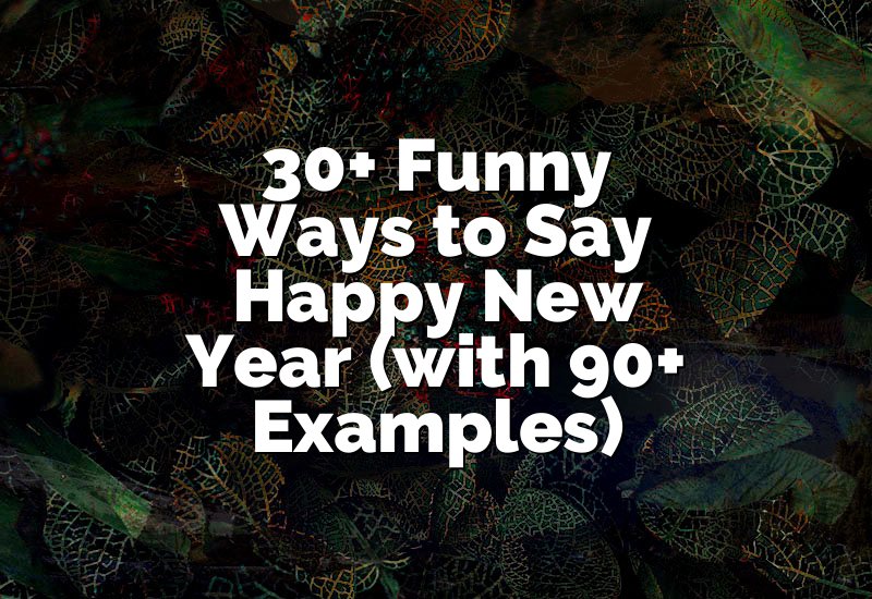 30+ Funny Ways to Say Happy New Year (with 90+ Examples)