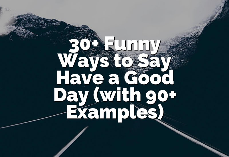 30+ Funny Ways to Say Have a Good Day (with 90+ Examples)