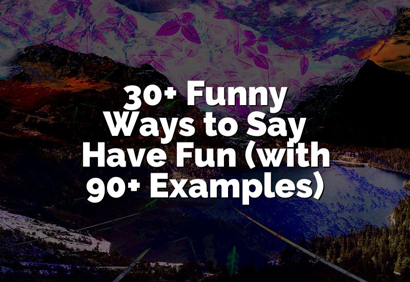 30+ Funny Ways to Say Have Fun (with 90+ Examples)
