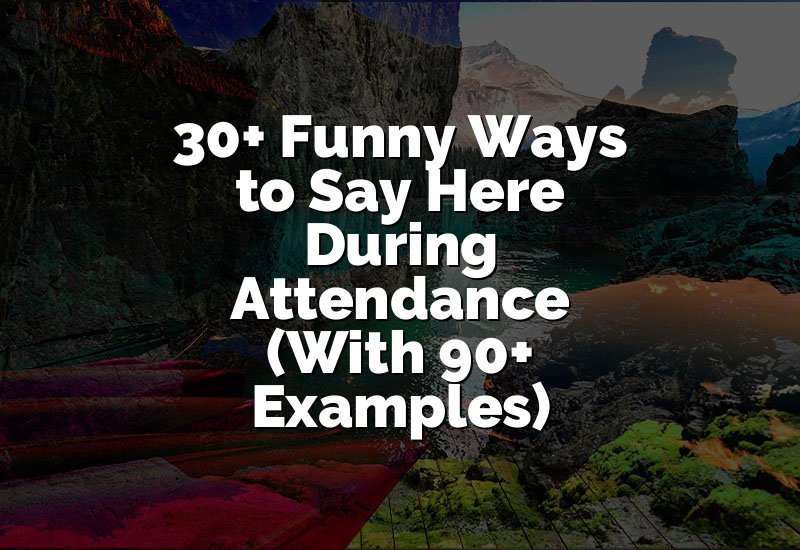 30+ Funny Ways to Say Here During Attendance (With 90+ Examples)