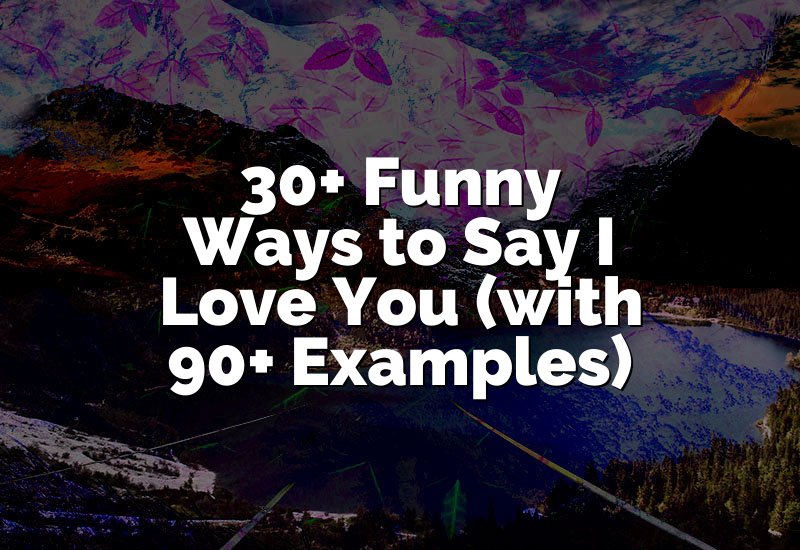 30+ Funny Ways to Say I Love You (with 90+ Examples)