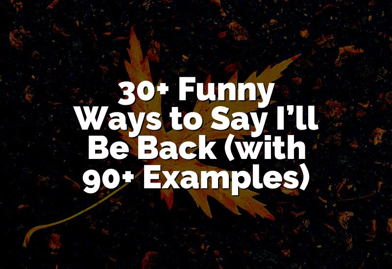 30+ Funny Ways to Say I’ll Be Back (with 90+ Examples)