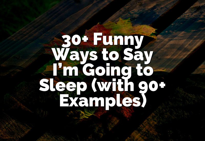 30+ Funny Ways to Say I’m Going to Sleep (with 90+ Examples)
