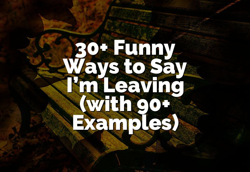 30+ Funny Ways to Say I’m Leaving (with 90+ Examples)