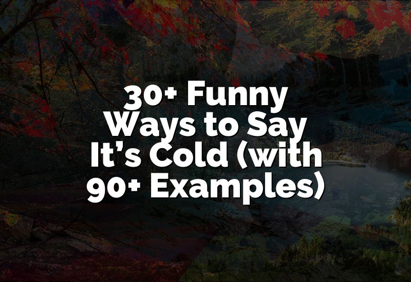 30+ Funny Ways to Say It’s Cold (with 90+ Examples)