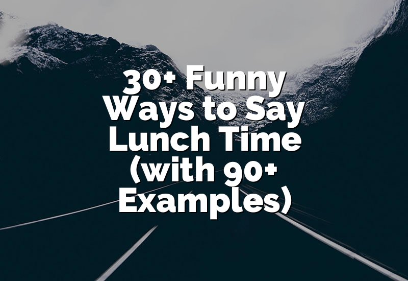 30+ Funny Ways to Say Lunch Time (with 90+ Examples)