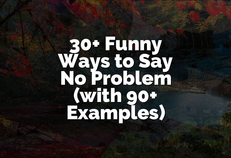 30+ Funny Ways to Say No Problem (with 90+ Examples)