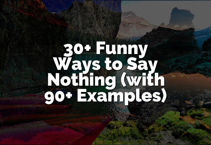 30+ Funny Ways to Say Nothing (with 90+ Examples)