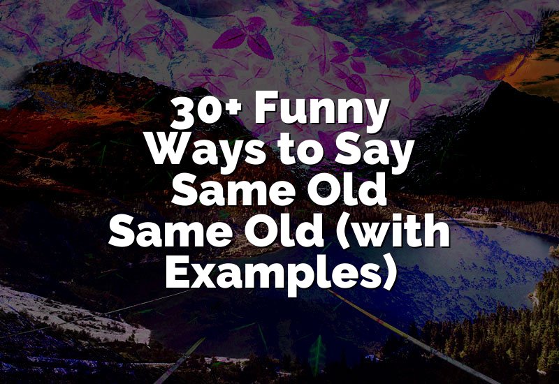 30+ Funny Ways to Say Same Old Same Old (with Examples)