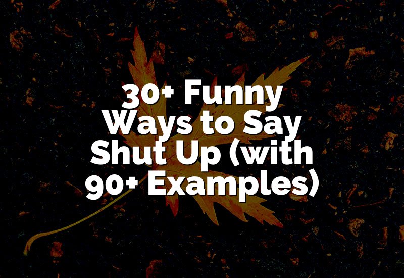 30+ Funny Ways to Say Shut Up (with 90+ Examples)