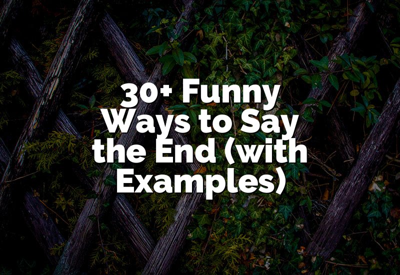 30+ Funny Ways to Say the End (with Examples)