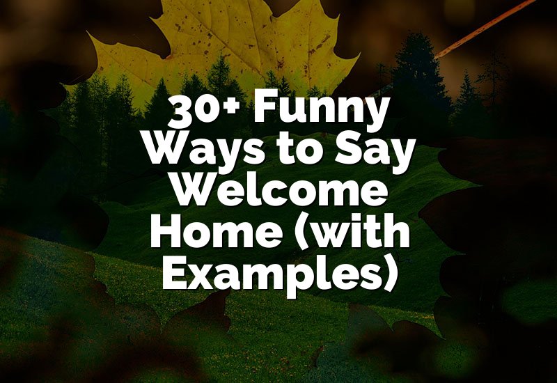 30+ Funny Ways to Say Welcome Home (with Examples)