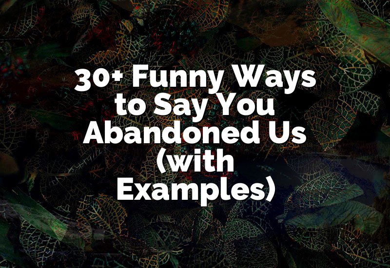 30+ Funny Ways to Say You Abandoned Us (with Examples)