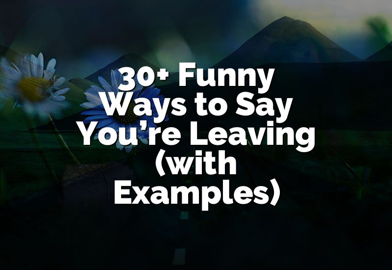 30+ Funny Ways to Say You’re Leaving (with Examples)