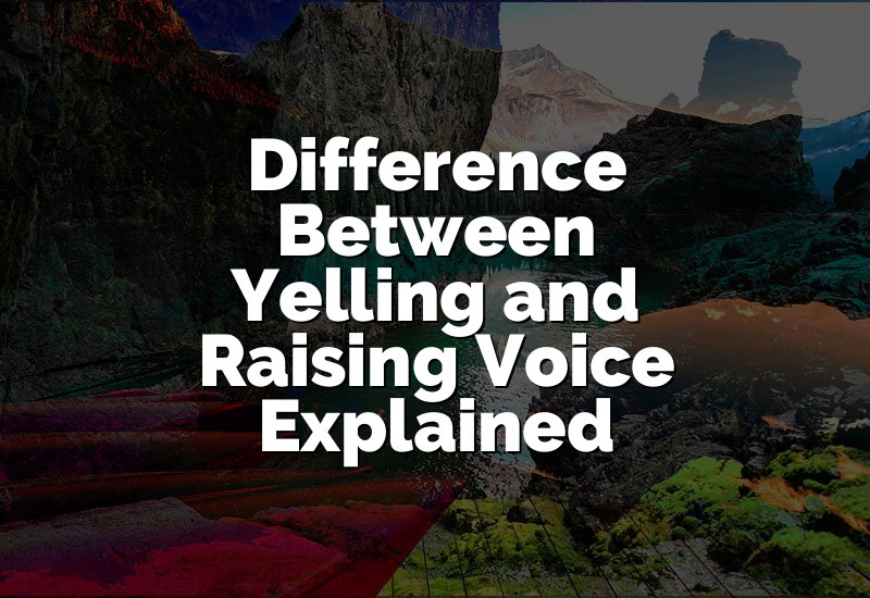 Difference Between Yelling and Raising Voice Explained