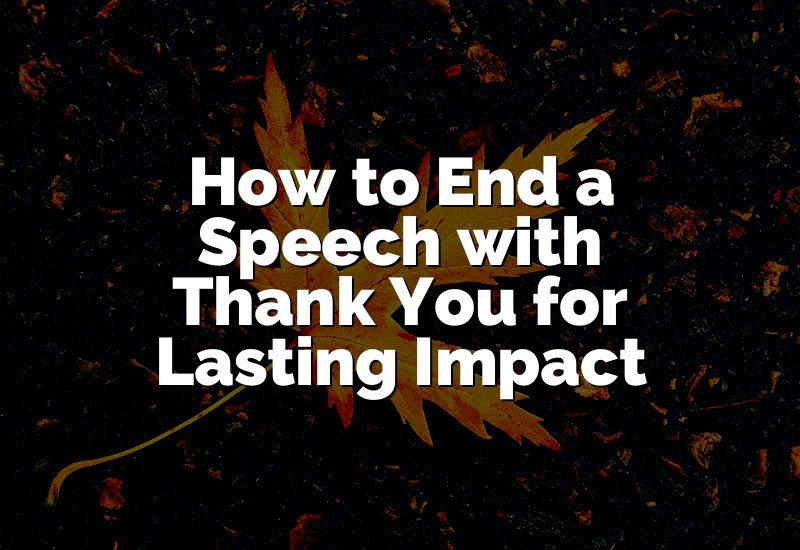 How to End a Speech with Thank You for Lasting Impact