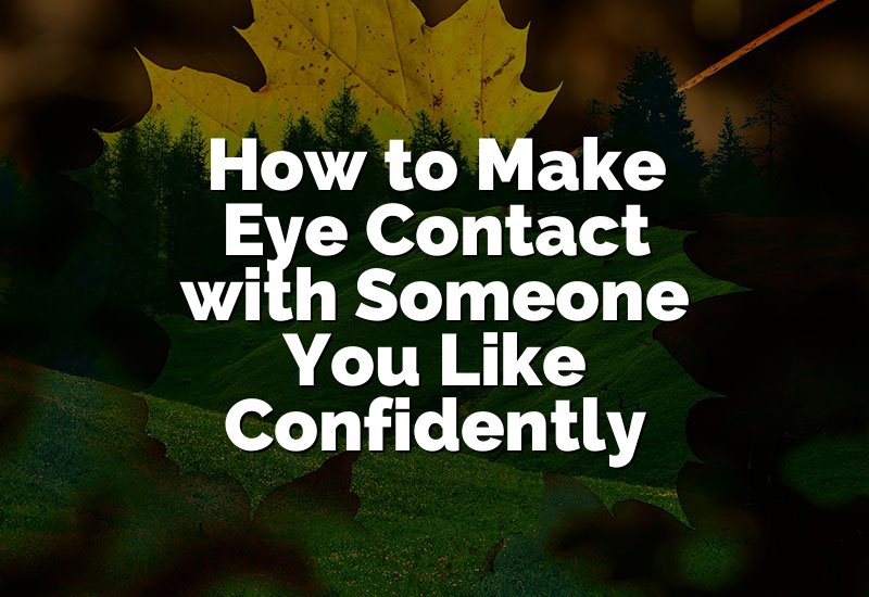 How to Make Eye Contact with Someone You Like Confidently