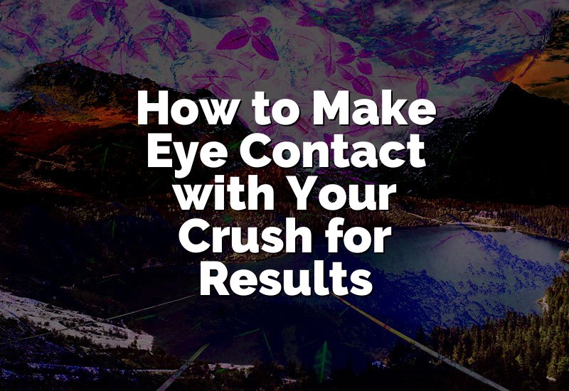 How to Make Eye Contact with Your Crush for Results