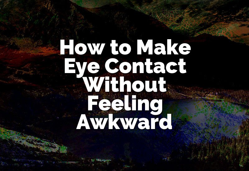 How to Make Eye Contact Without Feeling Awkward